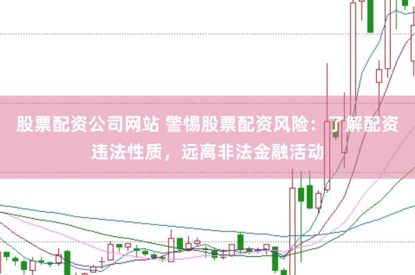 股票配资公司网站 警惕股票配资风险：了解配资违法性质，远离非法金融活动