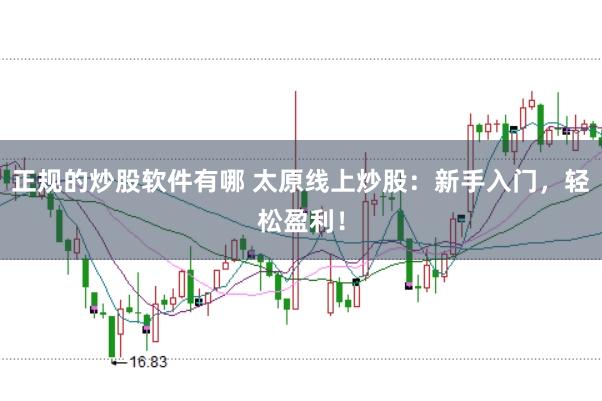正规的炒股软件有哪 太原线上炒股：新手入门，轻松盈利！