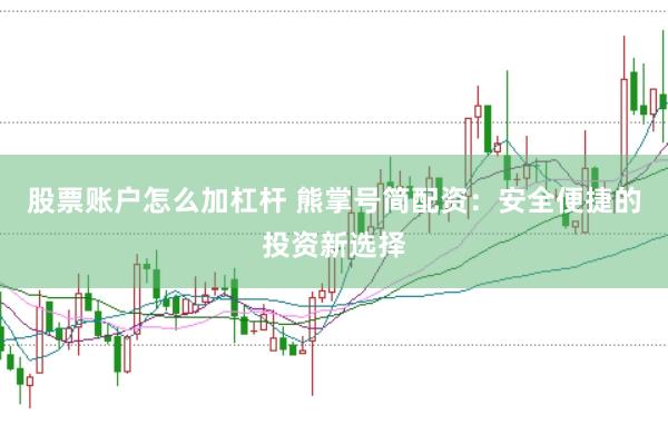 股票账户怎么加杠杆 熊掌号简配资：安全便捷的投资新选择