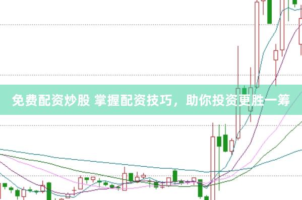 免费配资炒股 掌握配资技巧，助你投资更胜一筹
