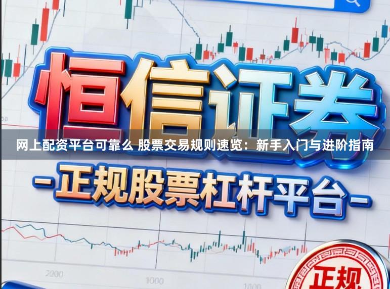 网上配资平台可靠么 股票交易规则速览：新手入门与进阶指南