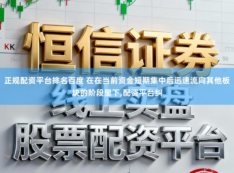 正规配资平台排名百度 在在当前资金短期集中后迅速流向其他板块的阶段里下，配资平台纠