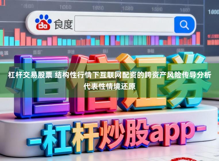 杠杆交易股票 结构性行情下互联网配资的跨资产风险传导分析代表性情境还原