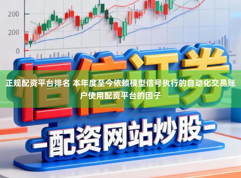 正规配资平台排名 本年度至今依赖模型信号执行的自动化交易账户使用配资平台的因子