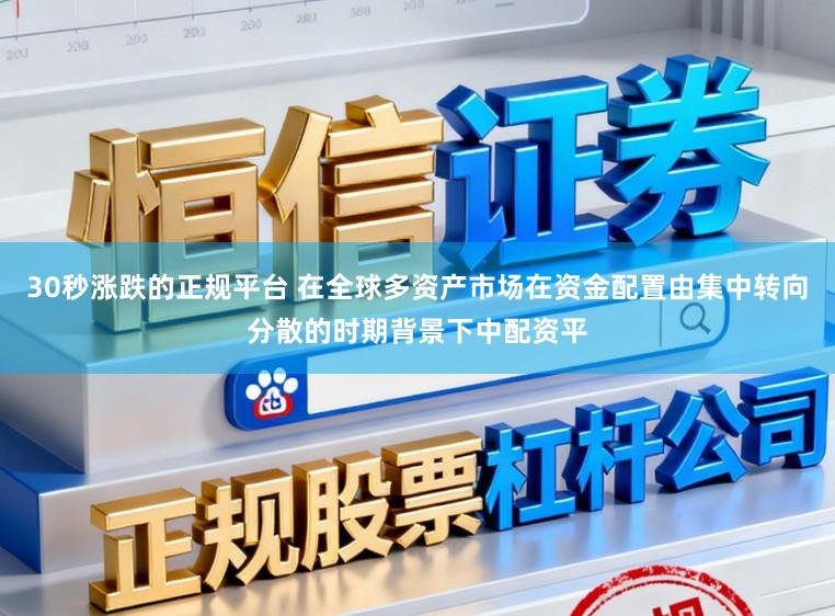30秒涨跌的正规平台 在全球多资产市场在资金配置由集中转向分散的时期背景下中配资平