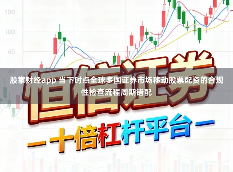 股掌财经app 当下时点全球多国证券市场移动股票配资的合规性检查流程周期错配
