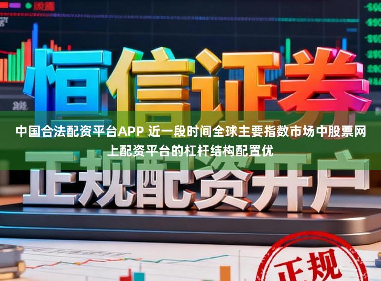 中国合法配资平台APP 近一段时间全球主要指数市场中股票网上配资平台的杠杆结构配置优