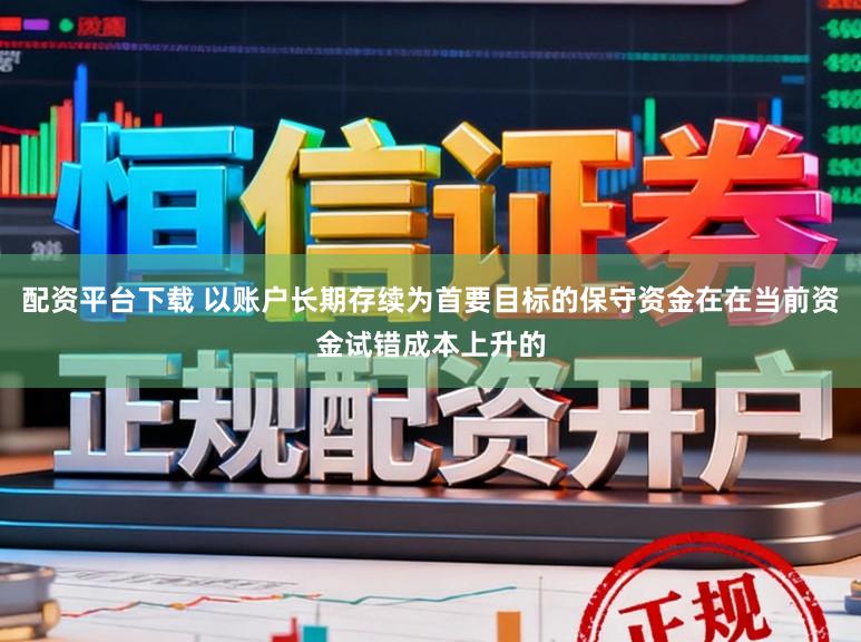 配资平台下载 以账户长期存续为首要目标的保守资金在在当前资金试错成本上升的