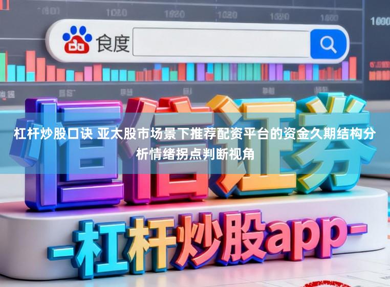 杠杆炒股口诀 亚太股市场景下推荐配资平台的资金久期结构分析情绪拐点判断视角
