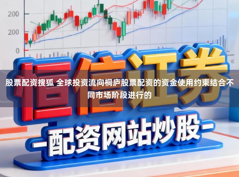股票配资搜狐 全球投资流向桐庐股票配资的资金使用约束结合不同市场阶段进行的