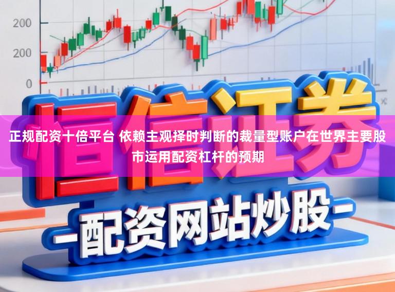 正规配资十倍平台 依赖主观择时判断的裁量型账户在世界主要股市运用配资杠杆的预期