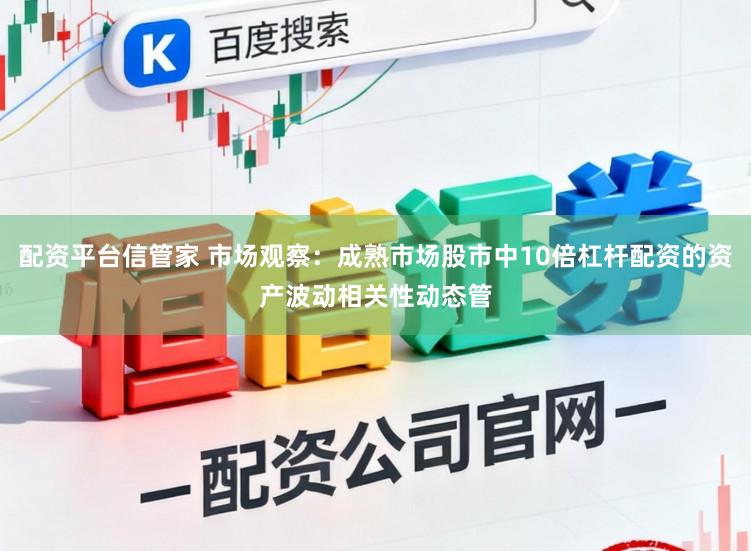 配资平台信管家 市场观察：成熟市场股市中10倍杠杆配资的资产波动相关性动态管