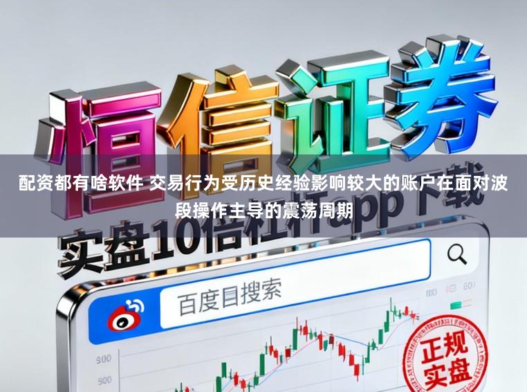 配资都有啥软件 交易行为受历史经验影响较大的账户在面对波段操作主导的震荡周期