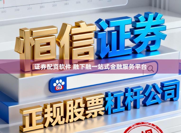 证券配资软件 融下融一站式金融服务平台