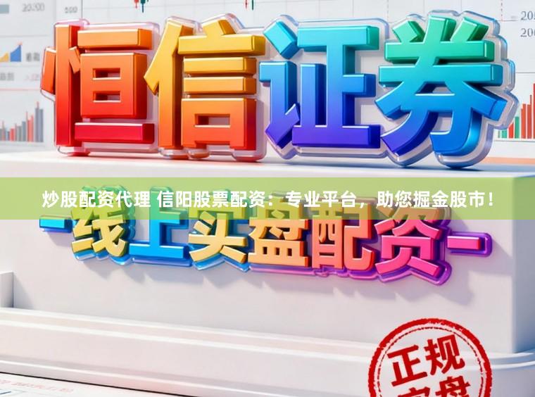 炒股配资代理 信阳股票配资：专业平台，助您掘金股市！